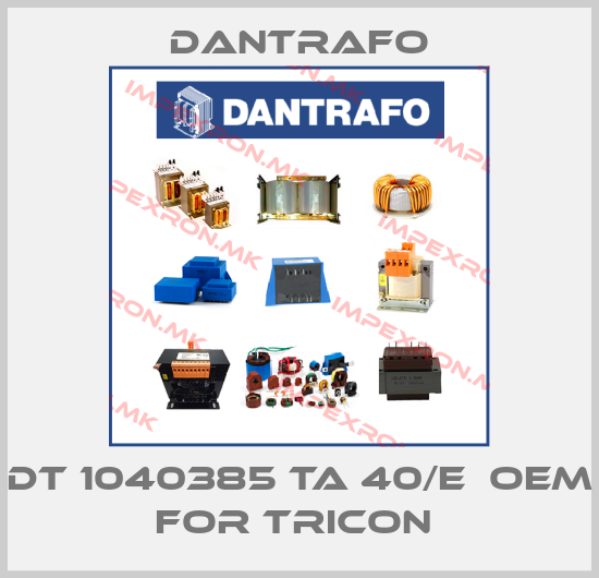 Dantrafo-DT 1040385 Ta 40/E  OEM for Tricon price
