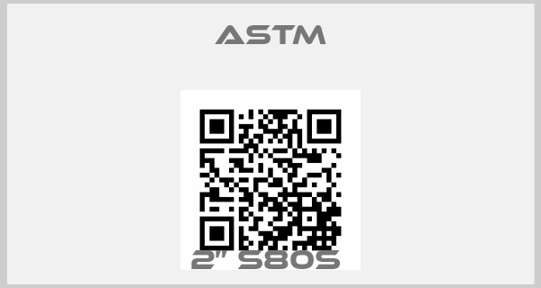 Astm-2” S80S price