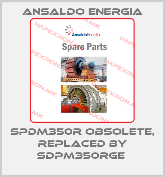 ANSALDO ENERGIA-Spdm350R Obsolete, replaced by SDPM350RGE price