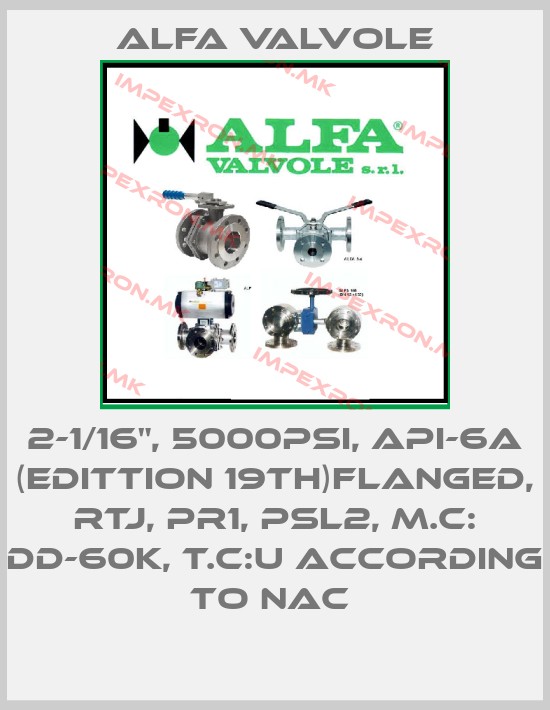 Alfa Valvole-2-1/16", 5000PSI, API-6A (EDITTION 19TH)FLANGED, RTJ, PR1, PSL2, M.C: DD-60K, T.C:U ACCORDING TO NAC price