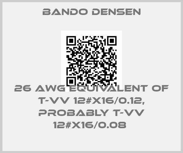 Bando Densen-26 AWG EQUIVALENT OF T-VV 12#X16/0.12, PROBABLY T-VV 12#X16/0.08 price