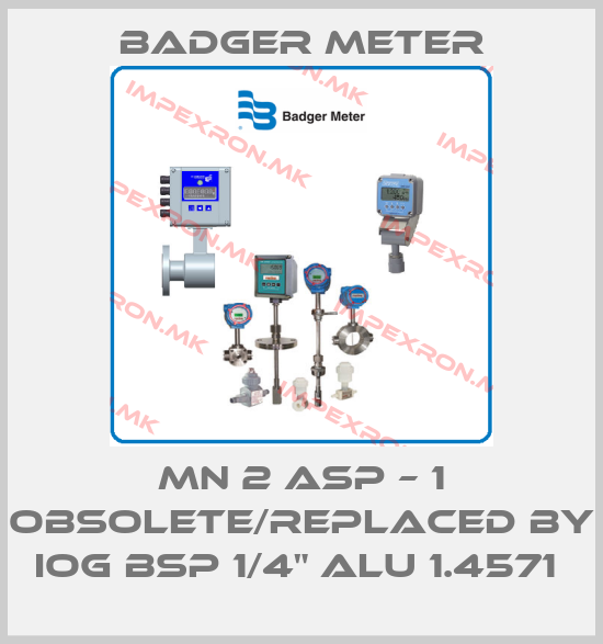 Badger Meter-MN 2 ASP – 1 obsolete/replaced by IOG BSP 1/4" ALU 1.4571 price